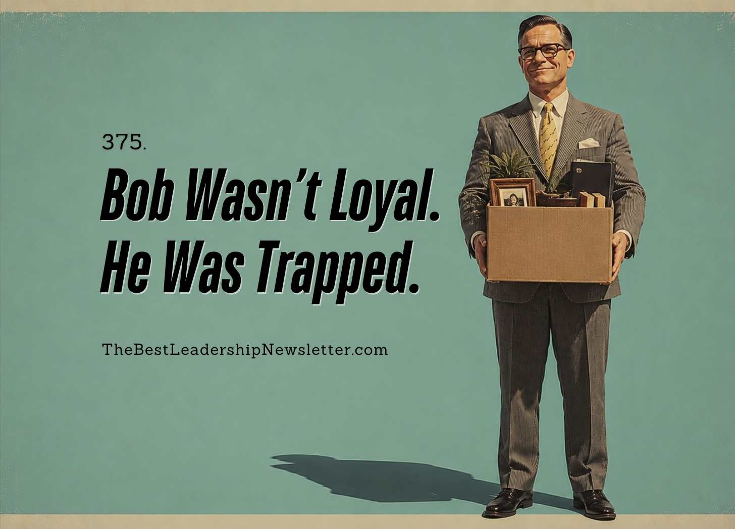 the best leadership company - bob wasn't loyal he was trapped